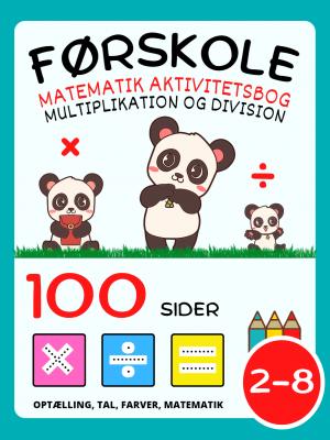 Førskole Matematik Aktivitetsbog for Børn i Alderen 2-4-8: Multiplikation og Division, Multiplicer og Divider