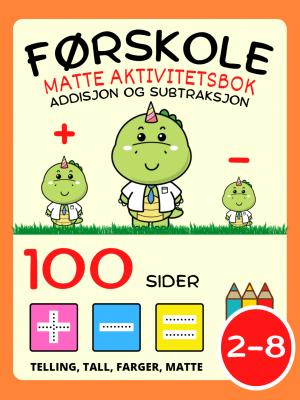 Førskole Matematikk Aktivitetsbok for barn i alderen 2-8 år: Legg til og Trekk fra, Pluss og Minus