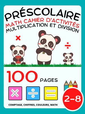Cahier d'Activités de Mathématiques pour la Préscolaire dès 2 Ans: Multiplication et Division, Multiplier et Diviser