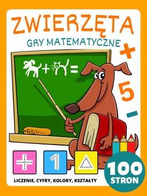 Gry matematyczne dla przedszkolaków Książka z zadaniami na temat zwierząt dla dzieci w wieku 4-8 lat
